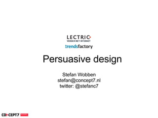Persuasive design




               Persuasive design
                      Stefan Wobben
                    stefan@concept7.nl
                     twitter: @stefanc7
 