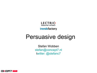 Persuasive design Persuasive design Stefan Wobben [email_address] t witter: @stefanc7 
