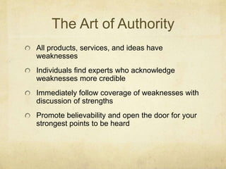 The Art of Authority
All products, services, and ideas have
weaknesses
Individuals find experts who acknowledge
weaknesses...