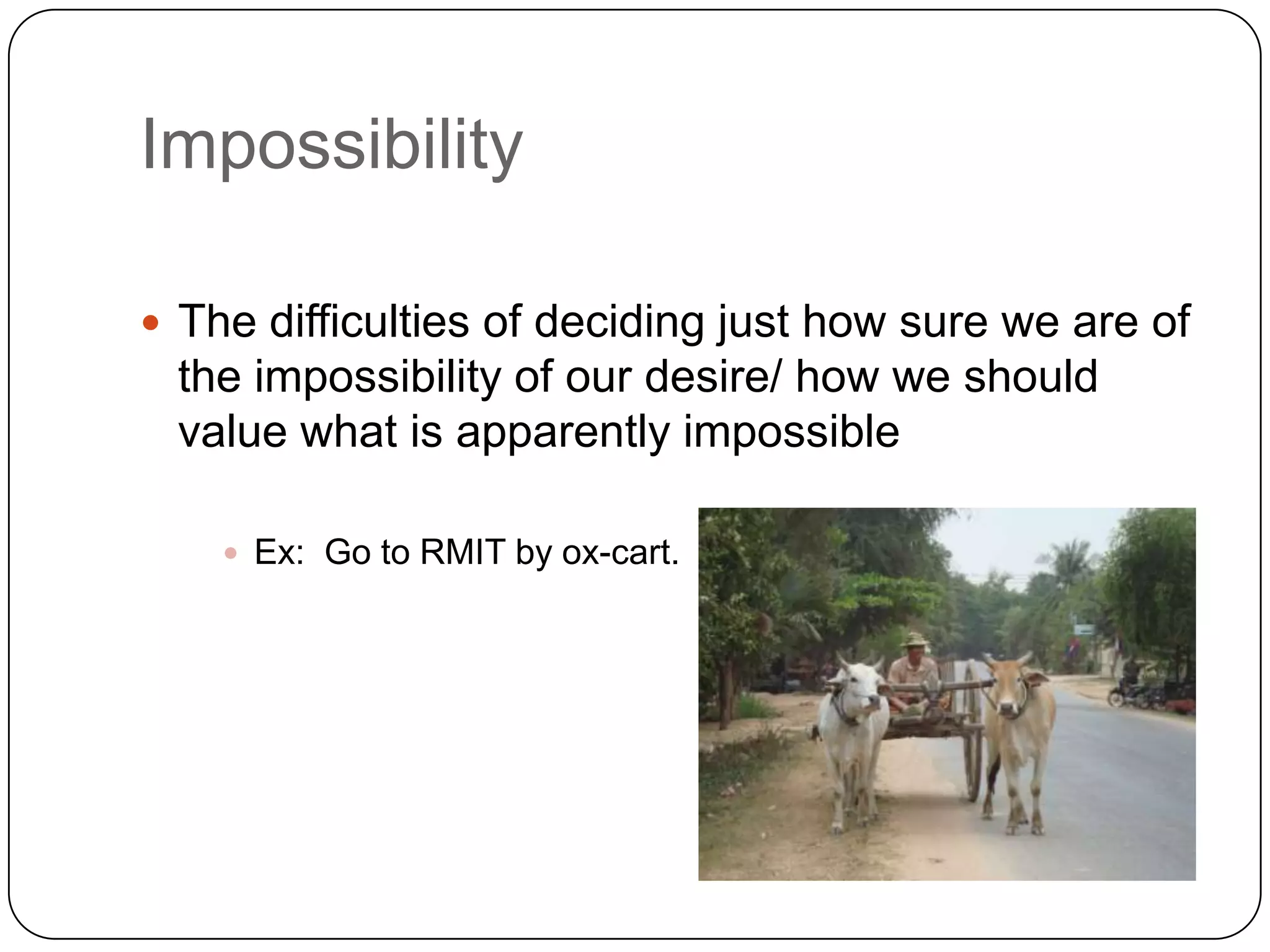 Impossibility Divergence (when two things become different )Conflict: What you want (evaluation) >< What is likely (problematic judgment) 2 types:Unlikely happiness: eg: you love a girl but the she is married.Sorrow  eg. Married arrangement Positive evaluationNegative probabilisticNegative evaluationPositive probabilistic