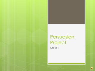 Persuasion
Project
Group 1
 