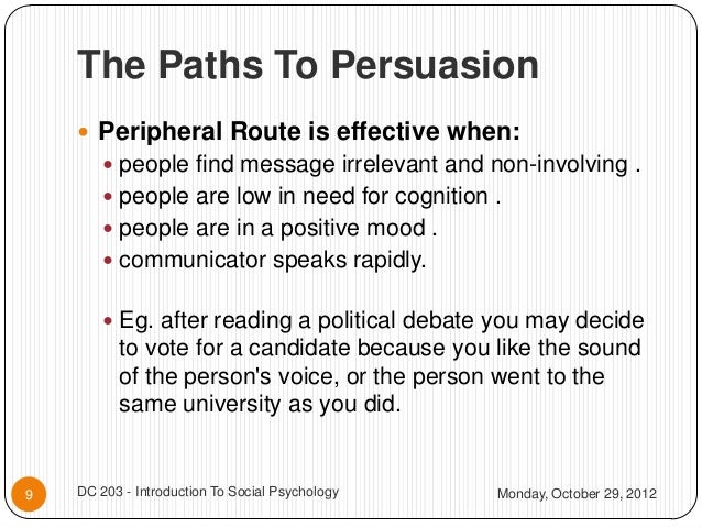 peripheral route and central route to persuasion Persuasion: the central route and the peripheral route the central route to persuasion the central route to persuasion involves careful consideration of information pertaining to the attitude object and its. peripheral route and central route to persuasion Persuasion: the central route and the peripheral route the central route to persuasion the central route to persuasion involves careful consideration of information pertaining to the attitude object and its.