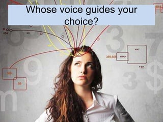 Whose voice guides your
choice?
 