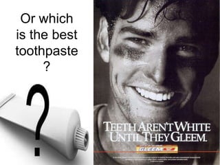 Or which
is the best
toothpaste
?
 