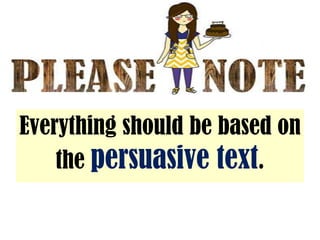 Everything should be based on
the persuasive text.
 