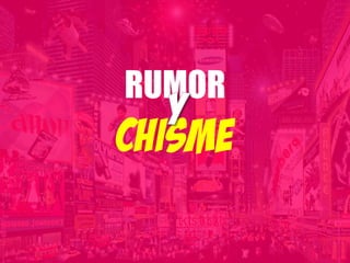RUMOR
CHISME
 
