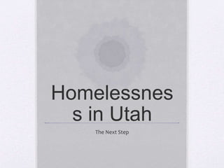 Homelessnes
s in Utah
The Next Step
 