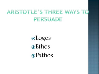 Logos
Ethos
Pathos
 