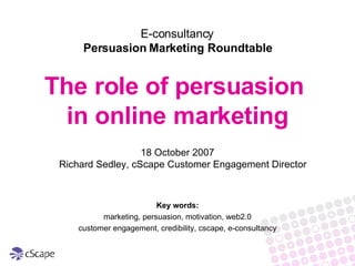 [object Object],[object Object],[object Object],[object Object],The role of persuasion  in online marketing E-consultancy Persuasion Marketing Roundtable 