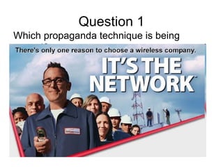 Question 1
Which propaganda technique is being
 used?
 