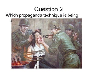 Question 2
Which propaganda technique is being
 used?
 