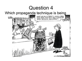 Question 4
Which propaganda technique is being
 used?
 
