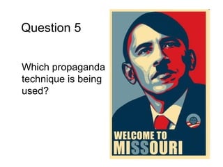 Question 5


Which propaganda
technique is being
used?
 