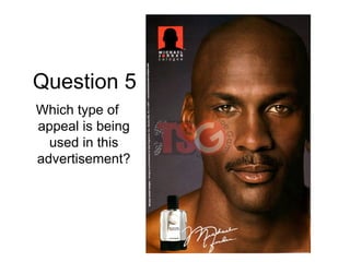 Question 5
Which type of
appeal is being
  used in this
advertisement?
 