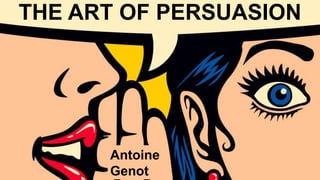 THE ART OF PERSUASION
Antoine
Genot
 