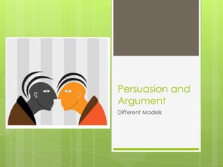Persuasion and
Argument
Different Models
 