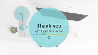 Thank you
Don’t Forget to Follow-Up!
Questions?? Hope it’s easy ones!
😉
 