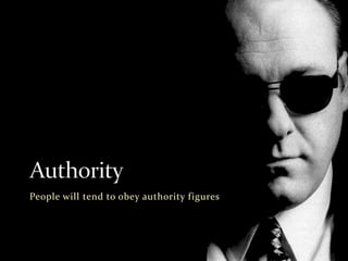 Authority People will tend to obey authority figures
