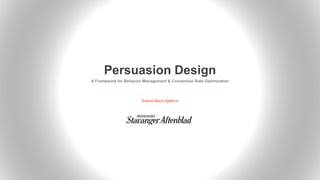 Persuasion Design
A Framework for Behavior Management & Conversion Rate Optimization
Sverre Bech-Sjøthun
 