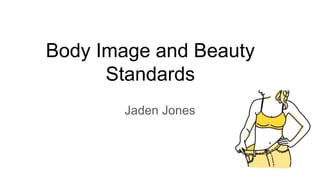 Body Image and Beauty
Standards
Jaden Jones
 