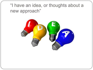 “I have an idea, or thoughts about a new approach”