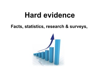 Hard evidence Facts, statistics, research & surveys,  
