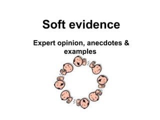 Soft evidence Expert opinion, anecdotes & examples  