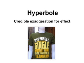Hyperbole Credible exaggeration for effect  