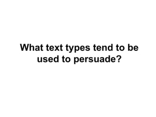 What text types tend to be used to persuade? 