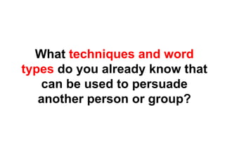 What  techniques and word types  do you already know that can be used to persuade another person or group? 