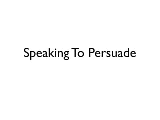Speaking To Persuade
 