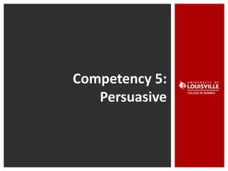 Competency 5:
Persuasive
 