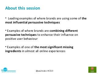 @paulrouke #CS13
What is Usability and User Experience?About this session
• Leading examples of where brands are using som...