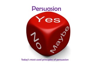 Persuasion
Today’s most used principles of persuasion
 