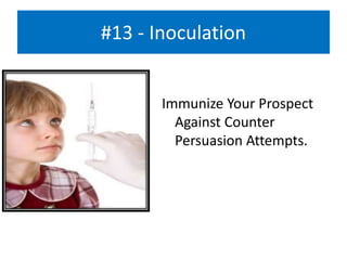 #13 - Inoculation
Immunize Your Prospect
Against Counter
Persuasion Attempts.
 