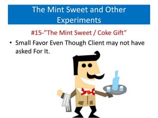 The Mint Sweet and Other
Experiments
#15-”The Mint Sweet / Coke Gift”
• Small Favor Even Though Client may not have
asked For It.
 
