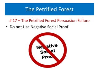 The Petrified Forest
# 17 – The Petrified Forest Persuasion Failure
• Do not Use Negative Social Proof
 