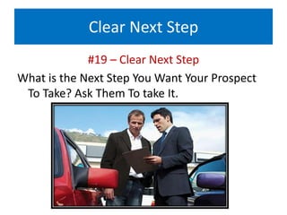 Clear Next Step
#19 – Clear Next Step
What is the Next Step You Want Your Prospect
To Take? Ask Them To take It.
 