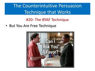 The Counterintuitive Persuasion
Technique that Works
#20- The BYAF Technique
• But You Are Free Technique
 