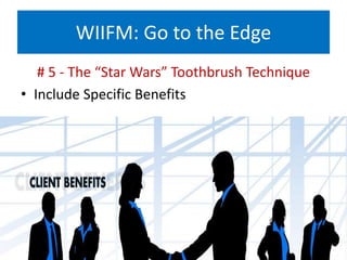 WIIFM: Go to the Edge
# 5 - The “Star Wars” Toothbrush Technique
• Include Specific Benefits
 
