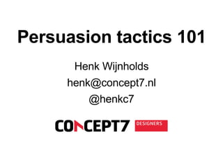 Persuasive design


   Persuasion tactics 101
                    Henk Wijnholds
                henk@concept7.nl
                    @henkc7
 