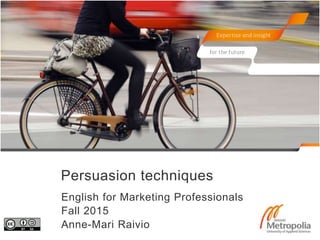 Persuasion techniques
English for Marketing Professionals
Fall 2015
Anne-Mari Raivio
 