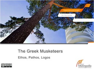 The Greek Musketeers
Ethos, Pathos, Logos
 