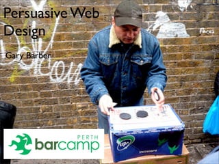 Persuasive Web
Design
Gary Barber
 