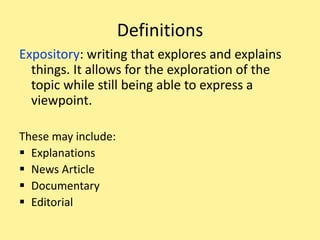 DefinitionsExpository: writing that explores and explains things. It allows for the exploration of the topic while still being able to express a viewpoint.These may include:Explanations             