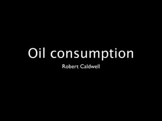Oil consumption
    Robert Caldwell
 