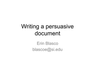 Writing a persuasive
      document
      Erin Blasco
    blascoe@si.edu
 