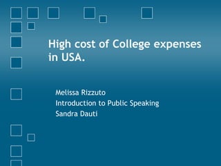 High cost of College expenses
in USA.
Melissa Rizzuto
Introduction to Public Speaking
Sandra Dauti
 