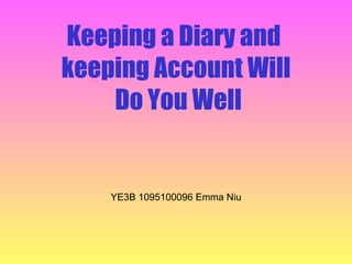 Keeping a Diary and  keeping Account Will Do You Well YE3B 1095100096 Emma Niu 