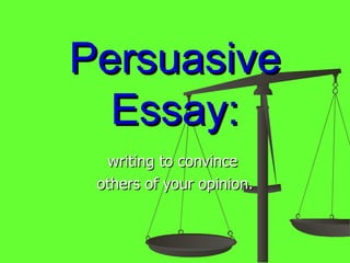 Persuasive Essay: writing to convince  others of your opinion. 